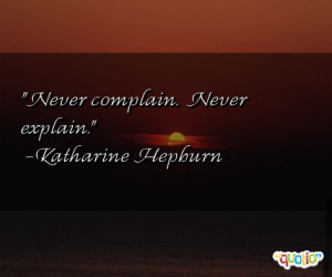 Never complain . Never explain .