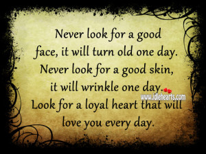 never look for a good face it will turn old one day never look for a ...