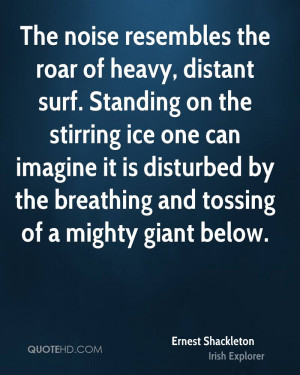 The noise resembles the roar of heavy, distant surf. Standing on the ...