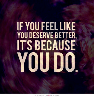 you deserve better quotes you deserve better sayings you