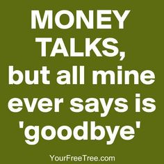 Money Talks But All Mine Ever Says Is Goodbye - Money Quote