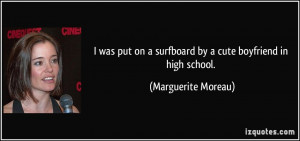 ... on a surfboard by a cute boyfriend in high school. - Marguerite Moreau