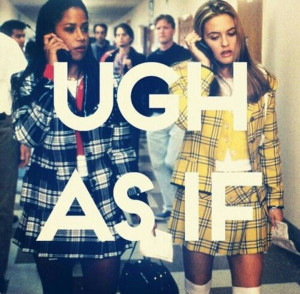 UGH, AS IF. #Clueless