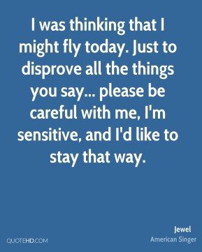 to be treated with kid gloves. I'm fragile.