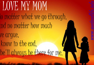 love my mom. No matter what we go through, and no matter how much we ...