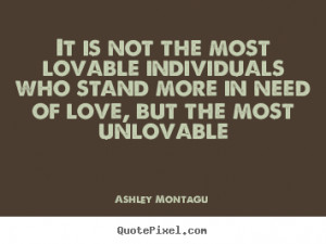 in need of love but the most unlovable ashley montagu more love quotes ...