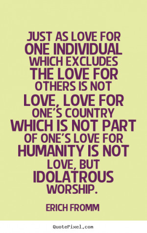 which excludes the love for others is not love, love for one's country ...