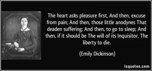 ... be The will of its Inquisitor, The liberty to die. - Emily Dickinson