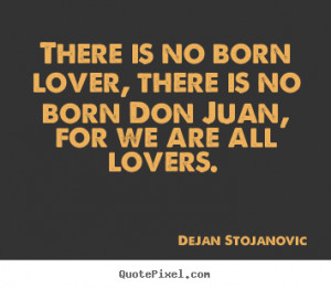 Quotes about love - There is no born lover, there is no born don juan ...