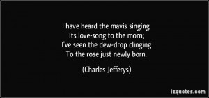... the dew-drop clinging To the rose just newly born. - Charles Jefferys