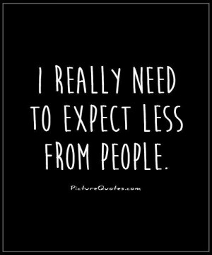 Expect Less From People Quotes