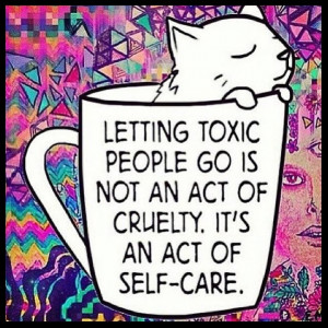 Letting toxic people go is not an act of cruelty. It's an act of self ...