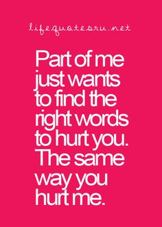 ... me wants to hurt you like you've hurt me. You're a lying sack of shit