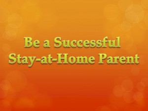 How to Be a Successful Stay-at-Home Mom or Dad