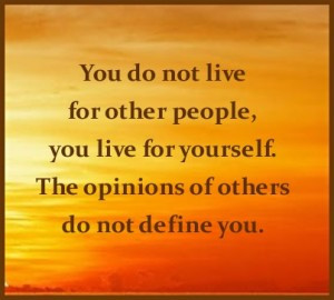 ... Other People You Live For Yourself The Opinions Of Others Do No Define