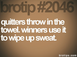 ... throw in the towel. Winners use it to wipe up sweat. #brotips #sub