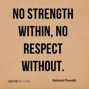 No strength within, no respect without.