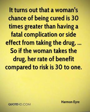 Harmon Eyre - It turns out that a woman's chance of being cured is 30 ...