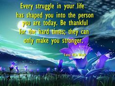 ... hard times; they can only make you stronger. http://makehappyhappen