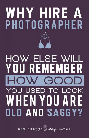 Why Hire A Photographer How Else Will You Remember How Good You Used ...
