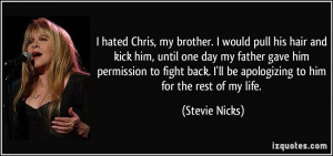 ... ll be apologizing to him for the rest of my life. - Stevie Nicks