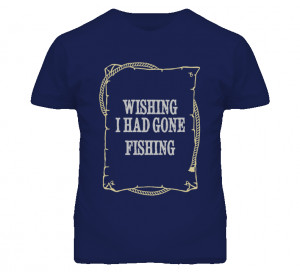 Wishing I Had Gone Fishing Funny Fishing Quote T Shirt