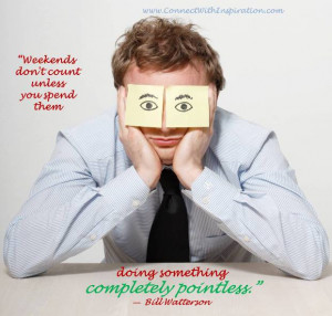 Funny Quote, Goofy, self deprecation, Weekends Don't Count Unless
