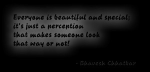 is beautiful and special; it's just a perception that makes someone ...