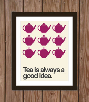 Tea quote poster print: Tea is always a good idea.. $15.00, via Etsy.
