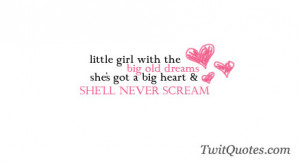 ... girl with thebig old dreamsshe's got a big heart &she'll never scream
