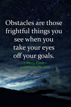 Obstacles are those frightful things you see when you take your eyes ...