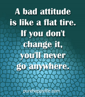 Life Quote: A bad attitude is like a flat tire. If you don’t change ...