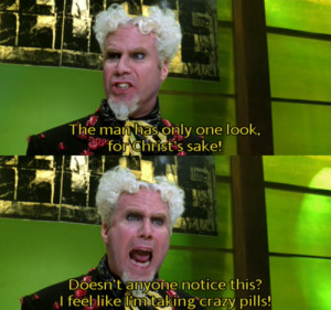 ... Feel Like I’m Taking Crazy Pills Quote By Will Ferrell In Zoolander