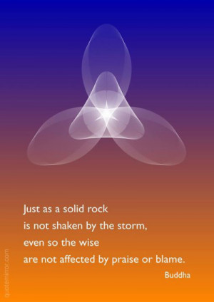 quotemirror:Just as a solid rock is not shaken by the storm, even so ...