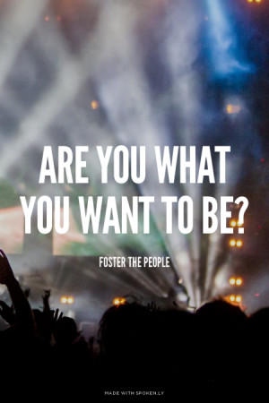 Are you what you want to be? Foster the People |