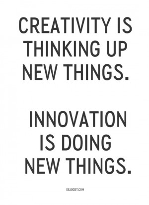 Creativity is thinking up new things. Innovation is doing new things ...