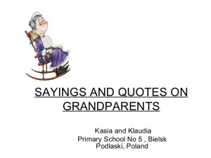 SAYINGS AND QUOTES ON GRANDPARENTS Kasia and Klaudia Primary School No ...
