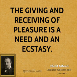 The giving and receiving of pleasure is a need and an ecstasy.