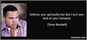 Embrace your spirituality but don't turn your back on your humanity ...