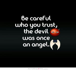 Trust Quotes Angel Quotes Devil Quotes Be Careful Quotes