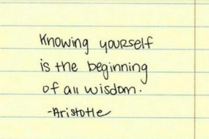 Knowing yourself is the beginning of all wisdom. -Aristotle