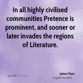 James Payn - In all highly civilised communities Pretence is prominent ...