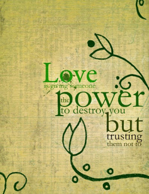 Love Is Giving Someone The Power To Destroy You But Trusting Them Not ...