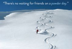 ... there is powder on the ski trip, you will not see me like at all. More