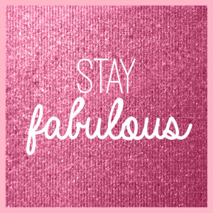 Stay the way you are stay fabulous!!!