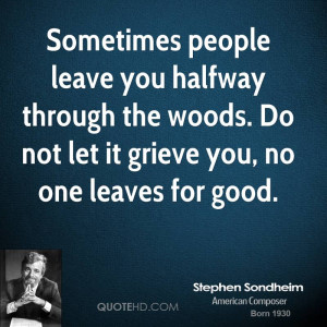 people leave you halfway through the woods. Do not let it grieve you ...