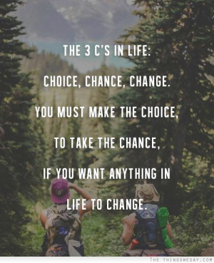 life choice chance change you must make the choice to take the chance ...