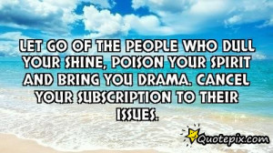 Let go of the people who dull your shine, poison your spirit and bring ...