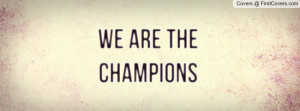 WE ARE THE CHAMPIONS Profile Facebook Covers