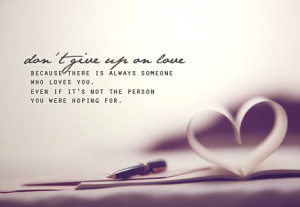 ... there is always someone who loves you. Even if it's not the person you